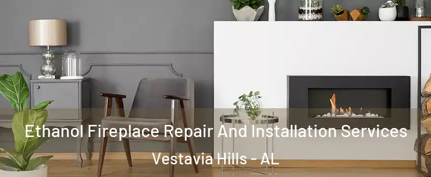 Ethanol Fireplace Repair And Installation Services Vestavia Hills - AL