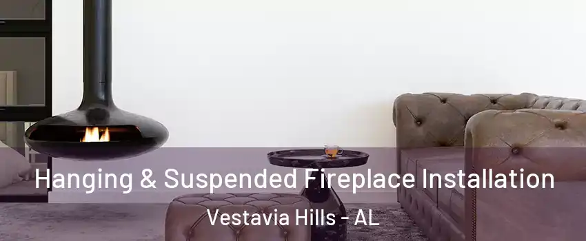  Hanging & Suspended Fireplace Installation Vestavia Hills - AL