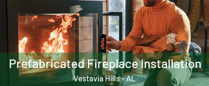  Prefabricated Fireplace Installation Vestavia Hills - AL