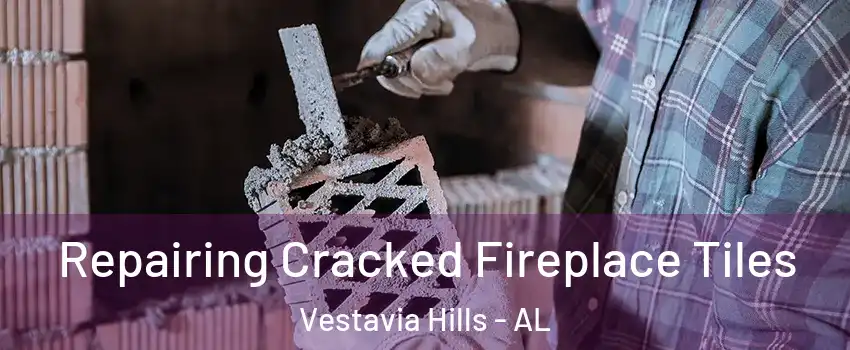 Repairing Cracked Fireplace Tiles Vestavia Hills - AL