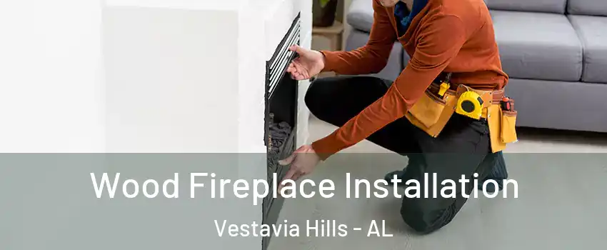 Wood Fireplace Installation Vestavia Hills - AL