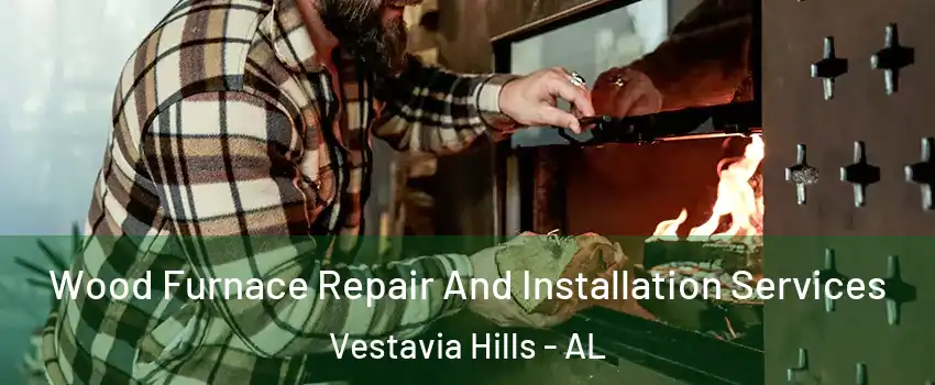 Wood Furnace Repair And Installation Services Vestavia Hills - AL